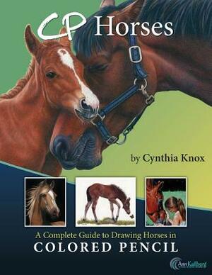 CP Horses: A Complete Guide to Drawing Horses in Colored Pencil by Cynthia Knox