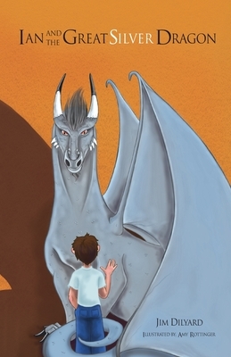 Ian and The Great Silver Dragon A Friendship Begins by Jim Dilyard