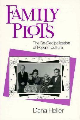 Family Plots: The De-Oedipalization of Popular Culture by Dana A. Heller