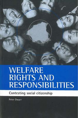 Welfare Rights and Responsibilities: Contesting Social Citizenship by Peter Dwyer