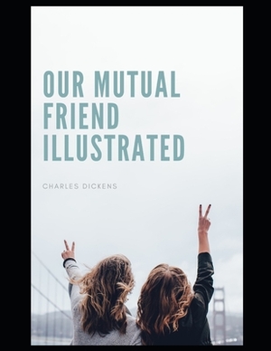 Our Mutual Friend Illustrated: by Charles Dickens by Charles Dickens