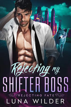 Rejecting My Shifter Boss by Luna Wilder