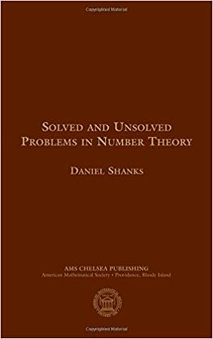 Solved and Unsolved Problems in Number Theory by Daniel Shanks