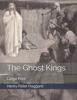 The Ghost Kings: Large Print by H. Rider Haggard