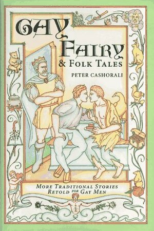 Gay Fairy and Folk Tales: More Traditional Stories Retold for Gay Men by Peter Cashorali