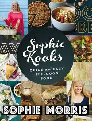 Sophie Kooks: Quick and Easy Feelgood Food by Sophie Morris