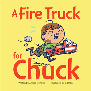 A Fire Truck for Chuck by Annika Dunklee, Cathon