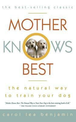Mother Knows Best: The Natural Way to Train Your Dog by Carol Lea Benjamin