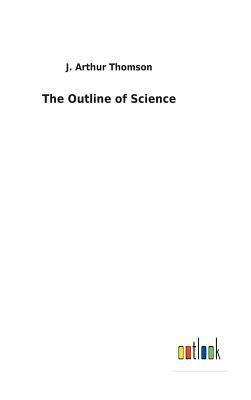 The Outline of Science by J. Arthur Thomson