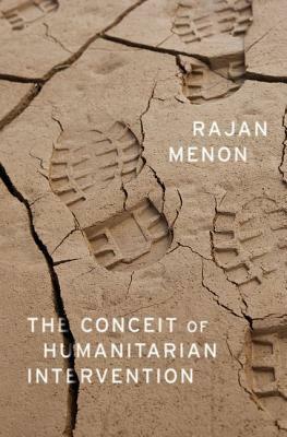 The Conceit of Humanitarian Intervention by Rajan Menon