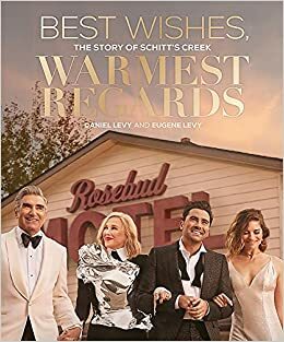 Best Wishes, Warmest Regards: The Story of Schitt's Creek by Daniel Levy, Eugene Levy