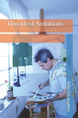 Thwarted Ambitions by John James O'Loughlin