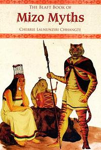 The Blaft Book of Mizo Myths by Cherrie Lalnunziri Chhangte