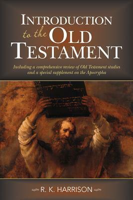 Introduction to the Old Testament: Including a Comprehensive Review of Old Testament Studies and a Special Supplement on the Apocrypha by R.K. Harrison