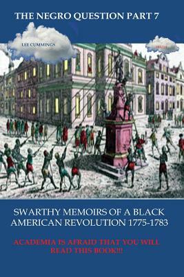 The Negro Question Part 7 Swarthy Memoirs of a Black American Revolution by Lee Cummings