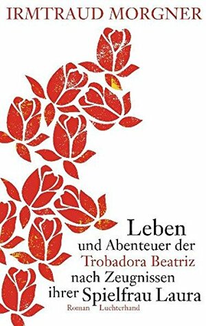 Leben und Abenteuer der Trobadora Beatriz nach Zeugnissen ihrer Spielfrau Laura by Irmtraud Morgner