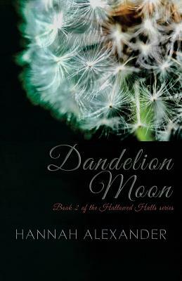 Dandelion Moon: Book 2 of the Hallowed Halls series by Hannah Alexander