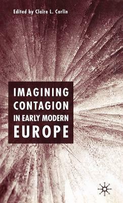 Imagining Contagion in Early Modern Europe by Claire L. Carlin