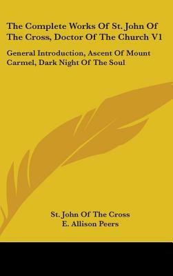 The Complete Works of St. John of the Cross, Doctor of the Church V1: General Introduction, Ascent of Mount Carmel, Dark Night of the Soul by St John of the Cross, P. Silverio De Santa Teresa