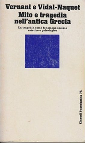 Mito e Tragedia nell'Antica Grecia. La Tragedia come fenomeno sociale estetico psicologico by Mario Rettori, Pierre Vidal-Naquet, Jean-Pierre Vernant