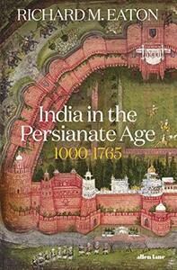 India in the Persianate Age, 1000–1765 by Richard M. Eaton