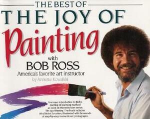 Best of the Joy of Painting with Bob Ross: America's Favorite Art Instructor by Bob Ross, Annette Kowalski