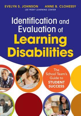 Identification and Evaluation of Learning Disabilities: The School Team's Guide to Student Success by Anne B. Clohessy, Evelyn S. Johnson