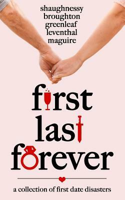 First Last Forever: A Collection of Disastrous First Dates by Ellen Leventhal, Artemis Greenleaf, K. C. Maguire