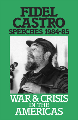 War and Crisis in the Americas: Speeches, Vol. 3, 1984-85 by Fidel Castro