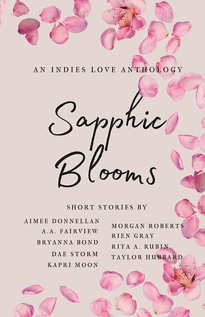 Sapphic Blooms by Rien Gray, Rita A. Rubin, Kapri Moon, Dae Storm, A.A. Fairview, Bryanna Bond, Aimee Donnellan, Taylor Hubbard, Morgan Roberts