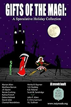 Gifts of the Magi: a Speculative Holiday Collection by R.J. Sullivan, Matthew Barron, Katina French, E. Chris Garrison, Scott M. Sandridge, A.D. Roland, Nicole Cushing, S.H. Roddey, David Jobe, Herika R. Raymer, Debra Holland, J.P. Bastin, Marian Allen, Chantal Noordeloos, John F. Allen