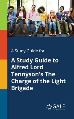 A Study Guide for A Study Guide to Alfred Lord Tennyson's The Charge of the Light Brigade by Cengage Learning Gale