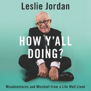 How Y'All Doing?: Misadventures and Mischief from a Life Well Lived by Leslie Jordan