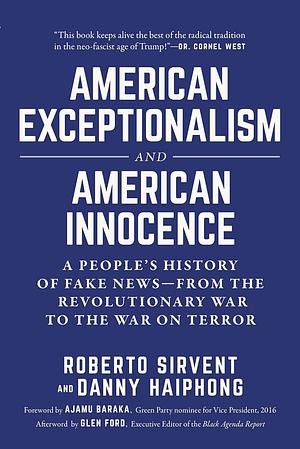 American Exceptionalism and American Innocence: A People's History of Fake News—From the Revolutionary War to the War on Terror by Ajamu Baraka, Danny Haiphong, Roberto Sirvent, Roberto Sirvent