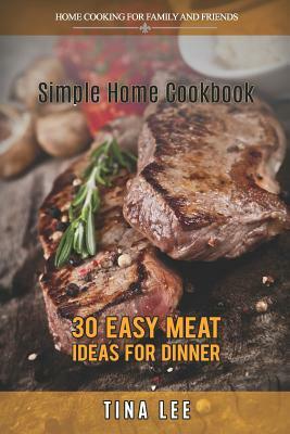 Simple Home Cookbook: 30 Easy Meat Ideas for Dinner (Instant Pot Version) by Tina Lee