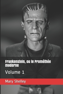 Frankenstein, ou le Prométhée moderne: Volume 1 by Mary Shelley