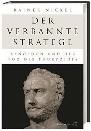 Der verbannte Stratege: Xenophon und der Tod des Thukydides by Rainer Nickel