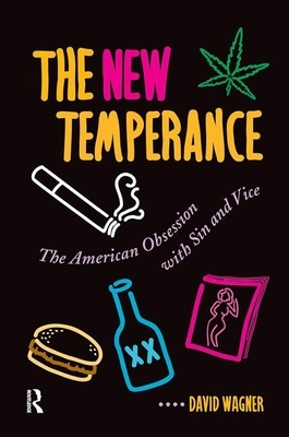 The New Temperance: The American Obsession with Sin and Vice by David Wagner