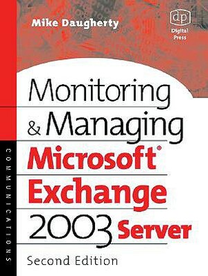 Monitoring and Managing Microsoft Exchange Server 2003 by Mike Daugherty