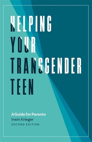Helping Your Transgender Teen, 2nd Edition: A Guide for Parents by Irwin Krieger