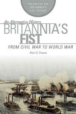 Britannia's Fist: From Civil War to World War by Peter G. Tsouras