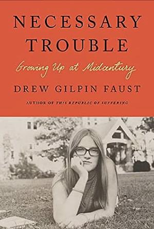 Necessary Trouble: Growing Up at Midcentury by Drew Gilpin Faust