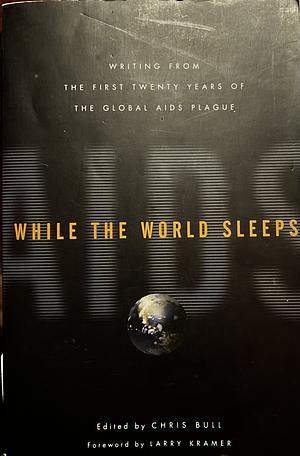 AIDS, While The World Sleeps: The First Twenty Years of the Global AIDS Plague by Chris Bull