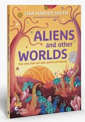 Aliens and Other Worlds : True Tales from Our Solar System and Beyond by Lisa Harvey-Smith