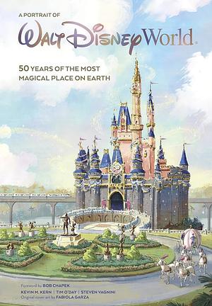 A Portrait of Walt Disney World: 50 Years of The Most Magical Place on Earth by Kevin M. Kern, Kevin M. Kern, Steven Vagnini, Tim O'Day