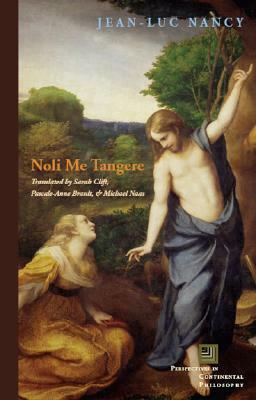 Noli me tangere: On the Raising of the Body (Perspectives in Continental Philosophy) by Pascale-Anne Brault, Michael Naas, Jean-Luc Nancy, Sarah Clift