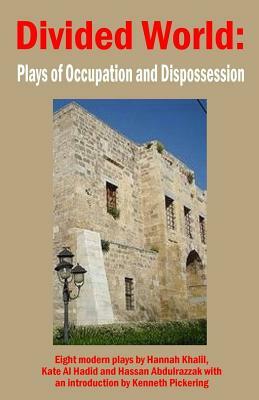 Divided World: Plays of Occupation and Dispossession by Hassan Abdulrazzak, Kate Al Hadid