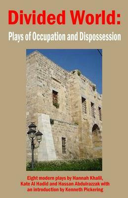 Divided World: Plays of Occupation and Dispossession by Kate Al Hadid, Hassan Abdulrazzak