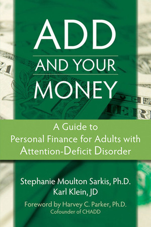 ADD and Your Money: A Guide to Personal Finance for Adults with Attention-Deficit Disorder by Karl Klein, Harvey Parker, Stephanie Sarkis