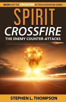 Spirit Crossfire: The Enemy Counter-Attacks by Stephen L. Thompson